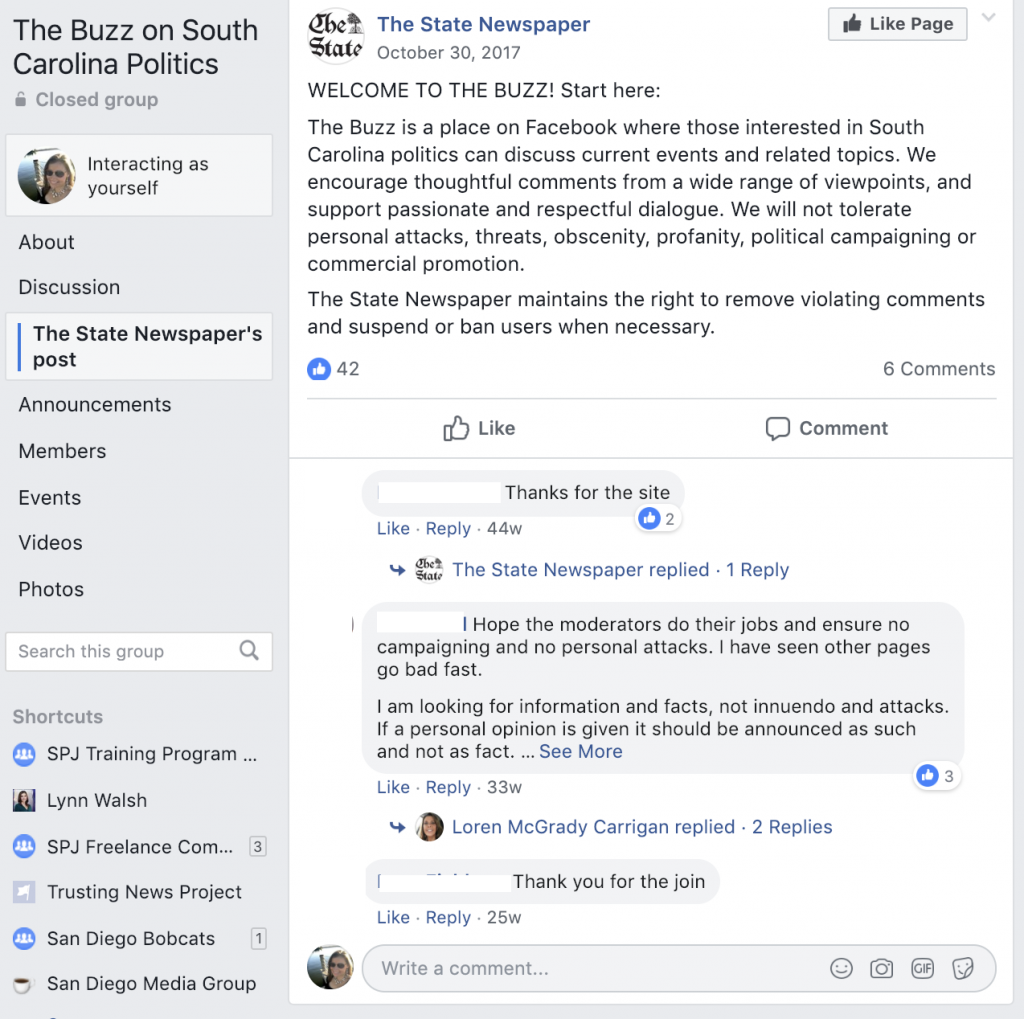 The State wanted to make sure all members of one of their Facebook groups understood their community guidelines. They also wanted to revist the rules to clearly state what is allowed and what is not. Once they came up with the revised guidelines, they pinned the post to the top of the group. Here is what they posted: "The Buzz is a place on Facebook where those interested in South Carolina politics can discuss current events and related topics. We encourage thoughtful comments from a wide range of viewpoints, and support passionate and respectful dialogue. We will not tolerate personal attacks, threats, obscenity, profanity, political campaigning or commercial promotion. Moderators maintain the right to remove violating comments and suspend or ban users when necessary."