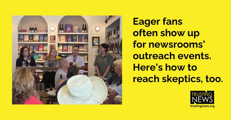 Eager fans often show up for newsrooms’ outreach events. Here’s how to reach skeptics, too.